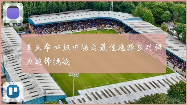 基米希回归中场是最佳选择应对强力边锋挑战