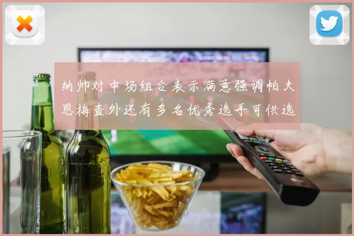 纳帅对中场组合表示满意强调帕夫恩梅查外还有多名优秀选手可供选择