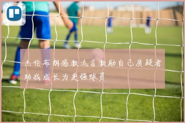 杰伦布朗感激流言激励自己质疑者助我成长为更强球员